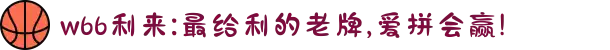 w66利来:最给利的老牌,爱拼会赢!